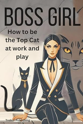 Boss Girl: How to be the Top Cat at work and play