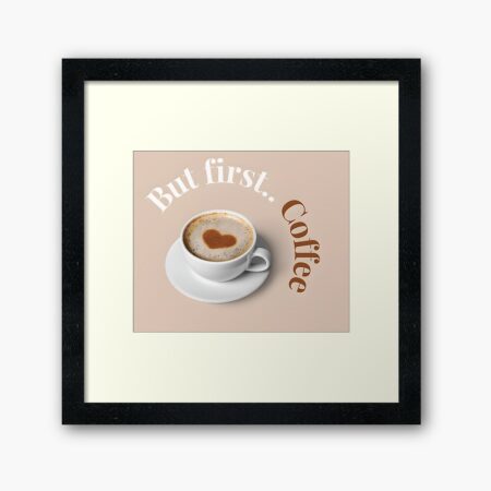 But first.. Coffee Framed Art Print